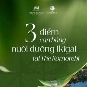 3 điểm cân bằng nuôi dưỡng Ikigai tại The Komorebi