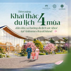 Tiềm năng khai thác du lịch tại Vinhomes Royal Island Hình mẫu nghỉ dưỡng 4 mùa đẳng cấp miền Bắc