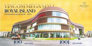 Thời gian khai trương Vincom Mega Mall Royal Island: Chi tiết thông tin và tác động thực tế đến khu vực Vũ Yên